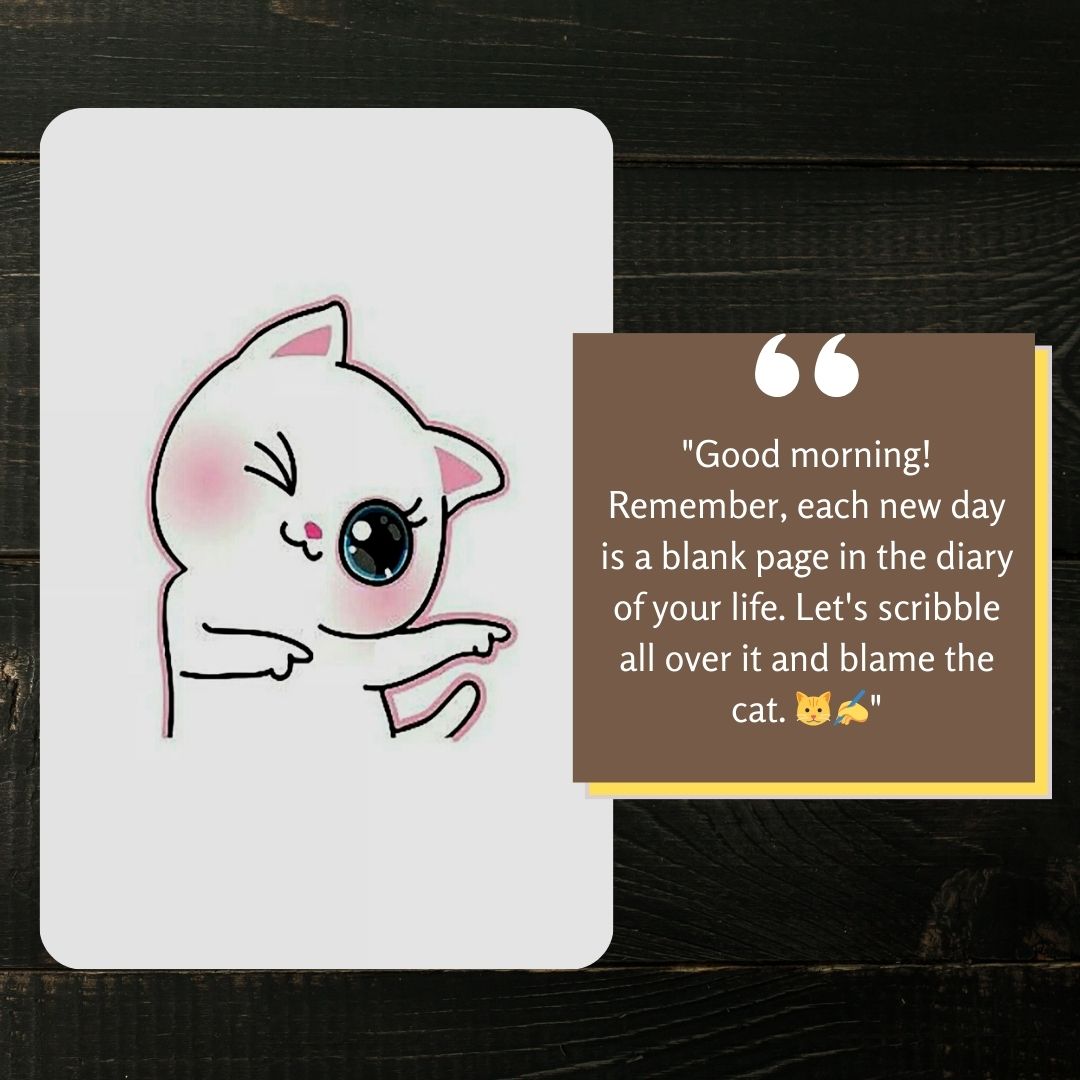 A cute illustration of a smiling cat waving, with a funny good morning message saying "Good morning! Remember, each new day is a blank page in the diary of your life. Let's scribble