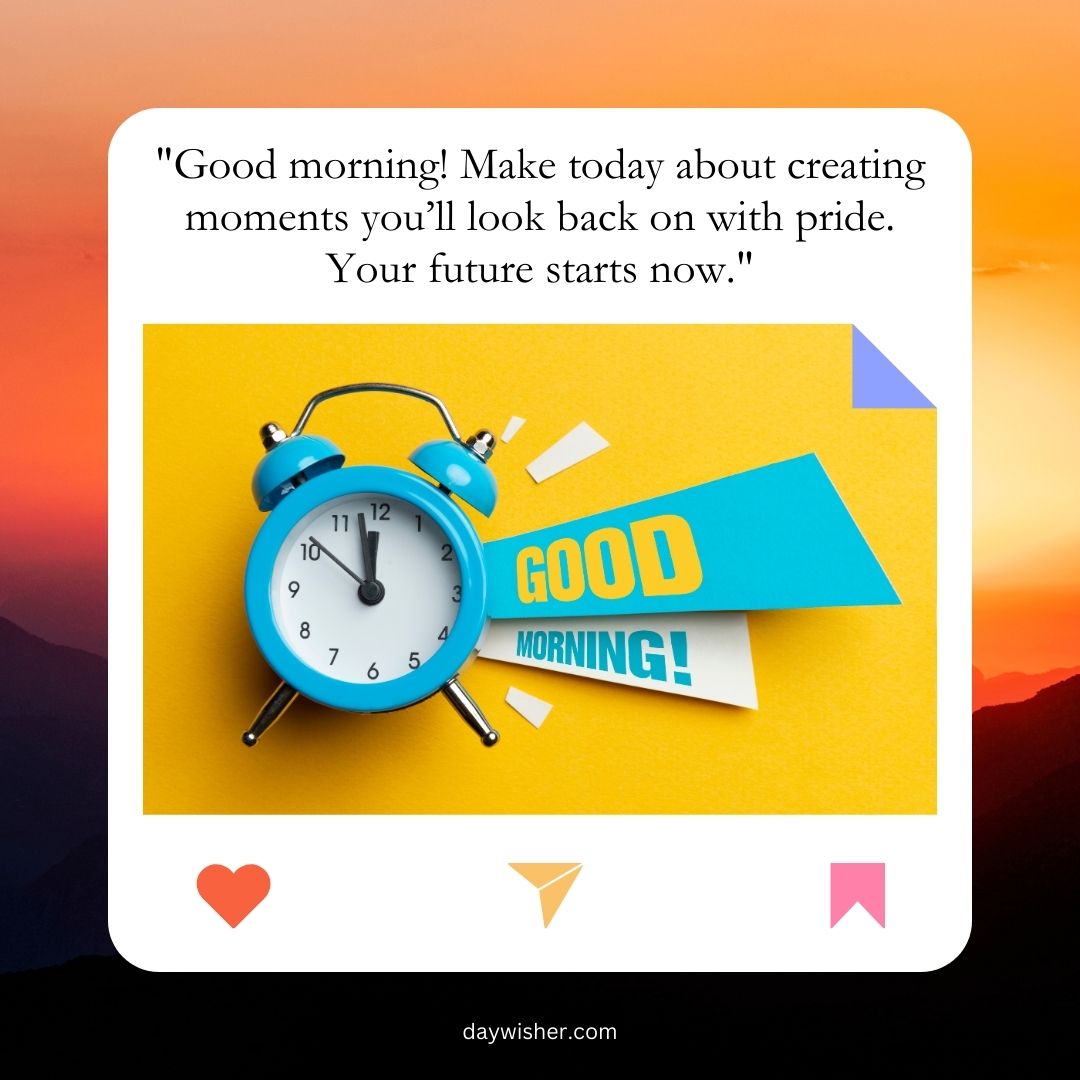 Inspirational good morning messages on a colorful graphic with a blue alarm clock showing 7 o'clock and text banners saying "good morning!" and encouragements about making proud moments.