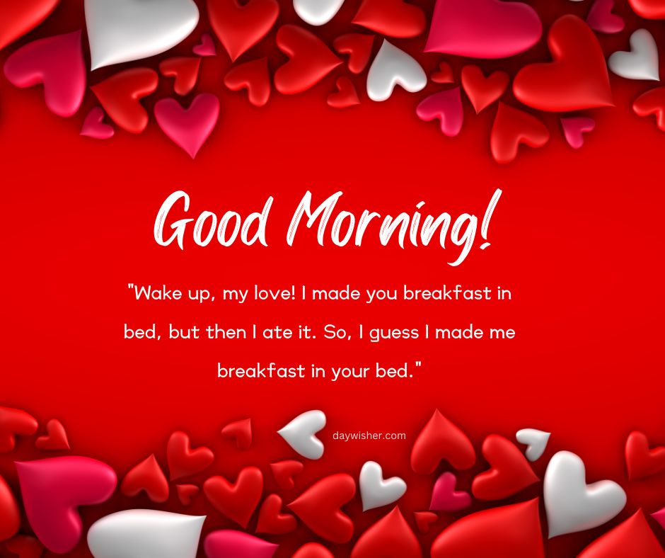 Red background with various sized hearts and a humorous Good Morning message for your wife saying "Good morning! 'Wake up, my love! I made you breakfast in bed, but then I ate it.