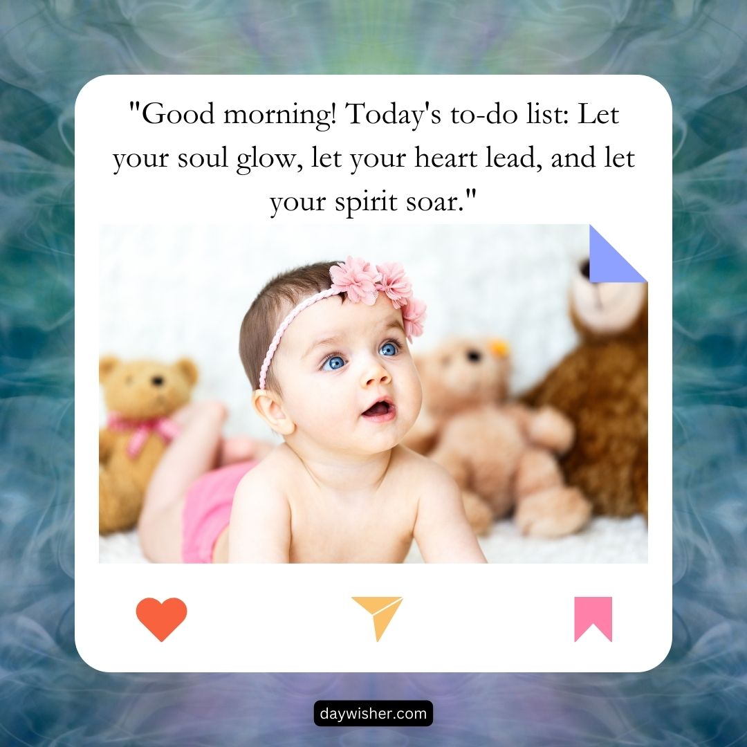 A baby in a pink outfit and a flower headband looks up thoughtfully, surrounded by fluffy teddy bears, with a good morning image about letting your soul glow.