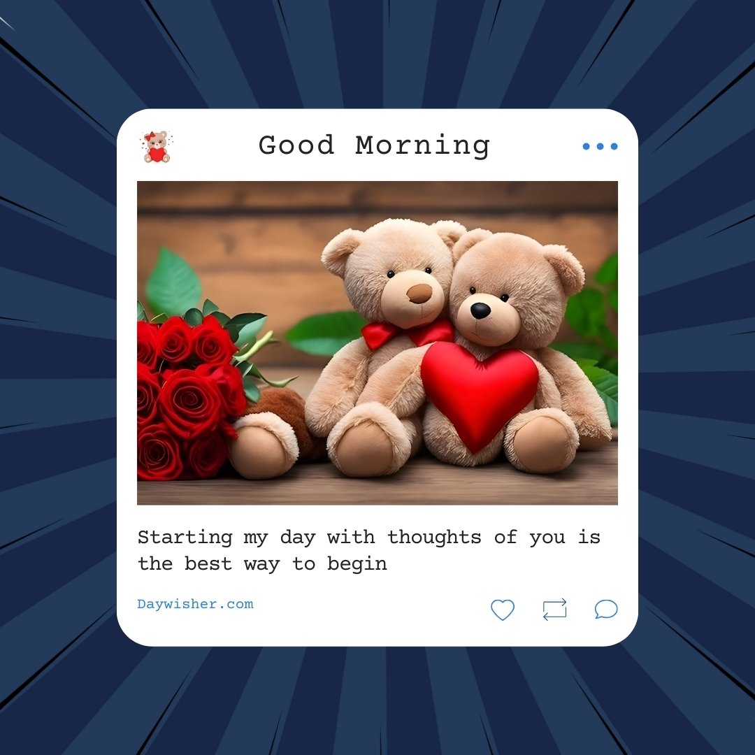 Two good morning teddy bears sitting close together, one holding a red heart, with a bouquet of red roses beside them. The image features the text "Good Morning" and a sweet message: "Starting my day with thoughts of you is the best way to begin," creating a romantic and heartfelt scene.