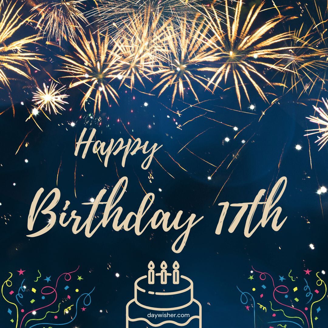 A vibrant fireworks display illuminates the night sky with golden bursts, featuring a "Happy 17th Birthday" message and a small graphic of a birthday cake with candles at the bottom.