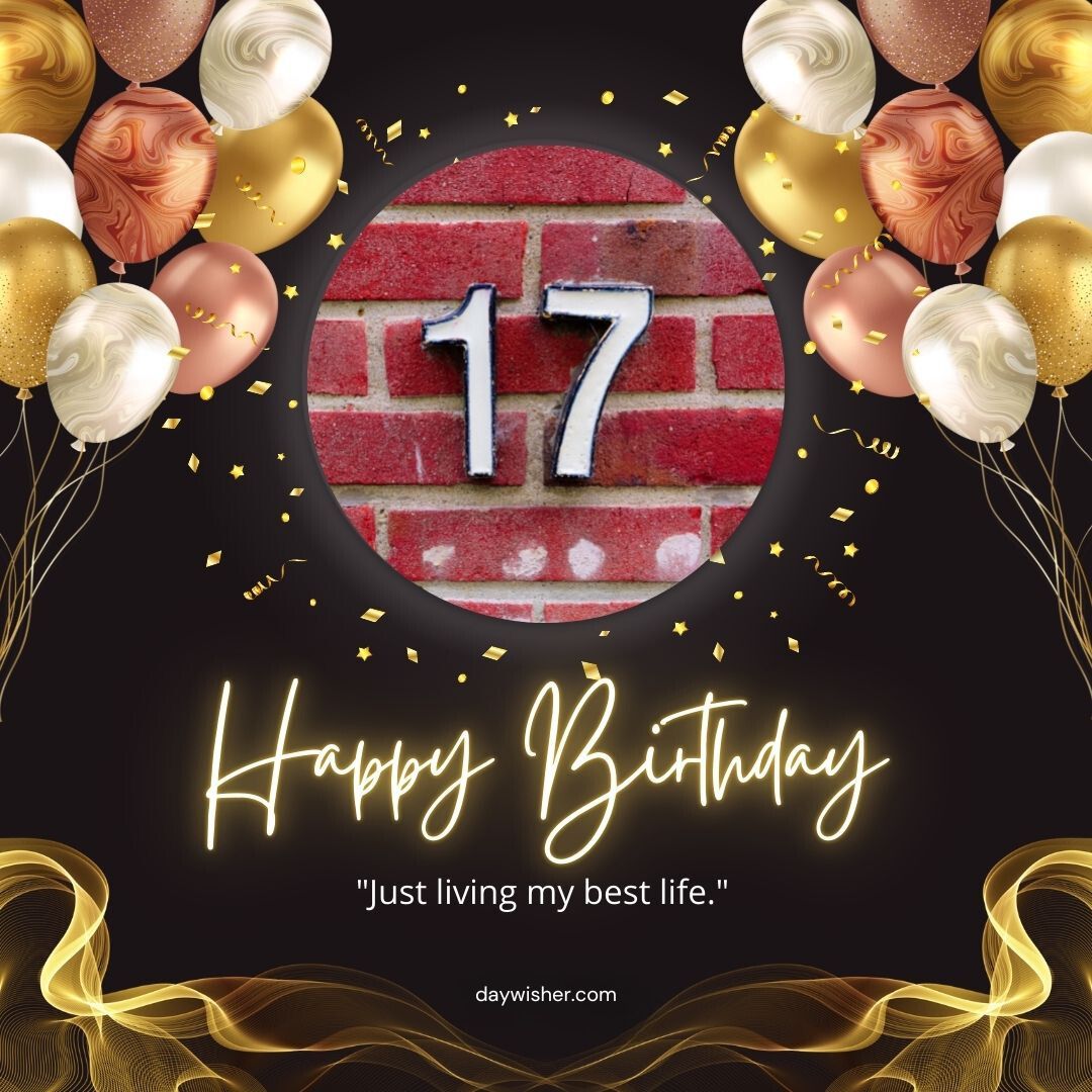 A festive Happy 17th Birthday graphic featuring the number 17 painted on a brick wall, surrounded by balloons, sparkles, and golden swirls with the message "happy birthday" and the quote