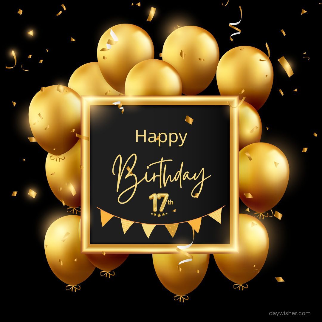 An image featuring a cluster of shiny golden balloons with a central black frame that reads "happy 17th birthday" in gold letters, surrounded by golden confetti and a small banner.