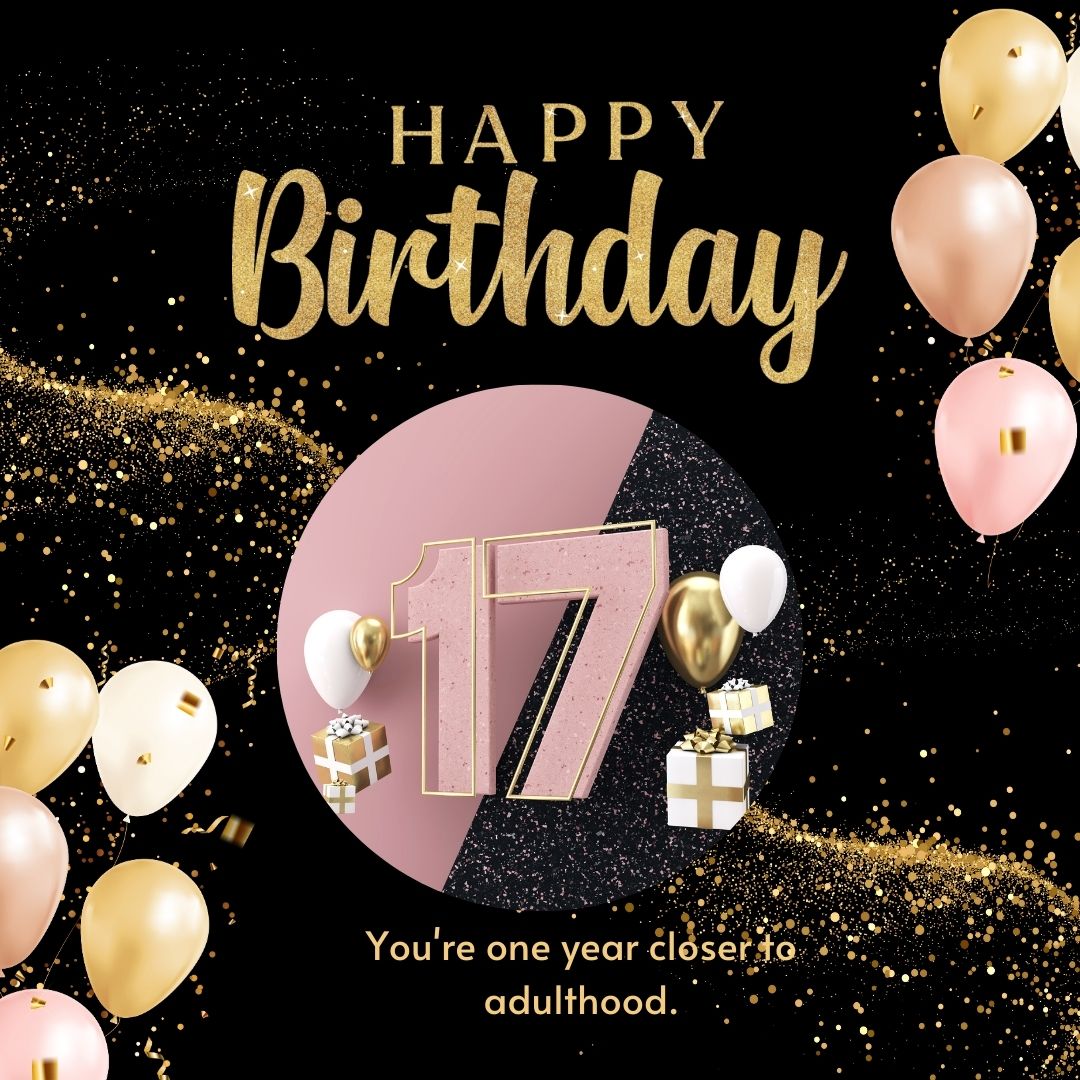 A festive "Happy 17th Birthday" card featuring the number 17 highlighted in pink, surrounded by gold and pink balloons, sparkling confetti, and gift boxes, with the text "you're