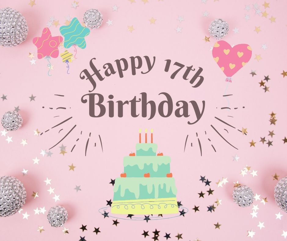 A festive "Happy 17th Birthday" card featuring a colorful illustration of a three-tiered cake, stars, and balloons on a pink background, surrounded by sparkly decorations.