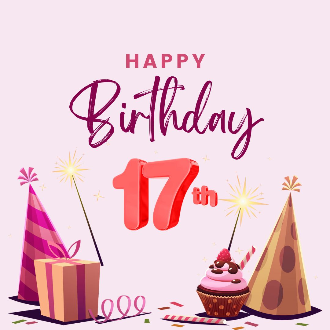 A festive graphic celebrating a 17th birthday, featuring the text "Happy 17th Birthday", a number 17, two party hats, a cupcake, a gift box, and sparkling decorations