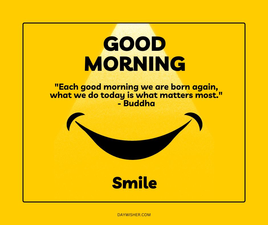 A vibrant yellow graphic featuring a large smile symbol below the text, "good morning" and a quote by Buddha: "Each good morning we are born again, what we do today is what matters most
