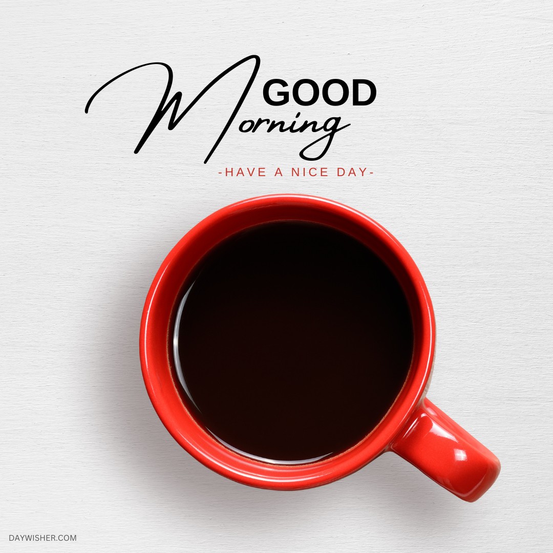 A bold red coffee cup filled with hot coffee on a textured white background, with the elegant text "Good Morning - Have a Nice Day" adding a welcoming touch. This clean and simple design is perfect for those looking for good morning coffee images that convey warmth and optimism to start the day.