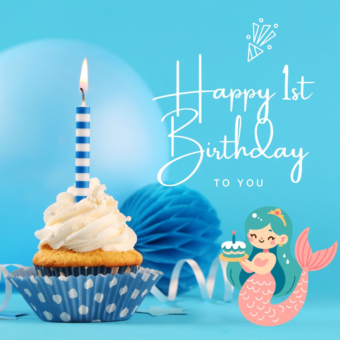 A festive image with "Happy 1st Birthday to you" text, featuring a cupcake with a lit candle, and a cheerful mermaid illustration holding a cupcake against a light blue backdrop.