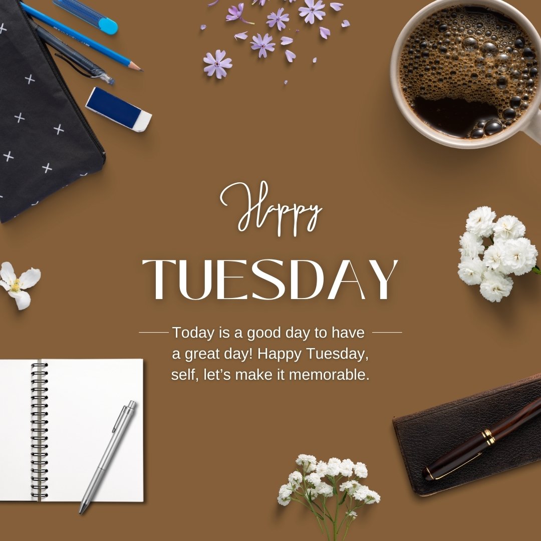 Happy Tuesday flatlay including a cup of coffee, a notebook, pens, scattered flowers, and a wallet on a brown background with the message 'Happy Tuesday — Today is a good day to have a great day! Happy Tuesday, self, let's make it memorable.' for self-motivation and inspiration.