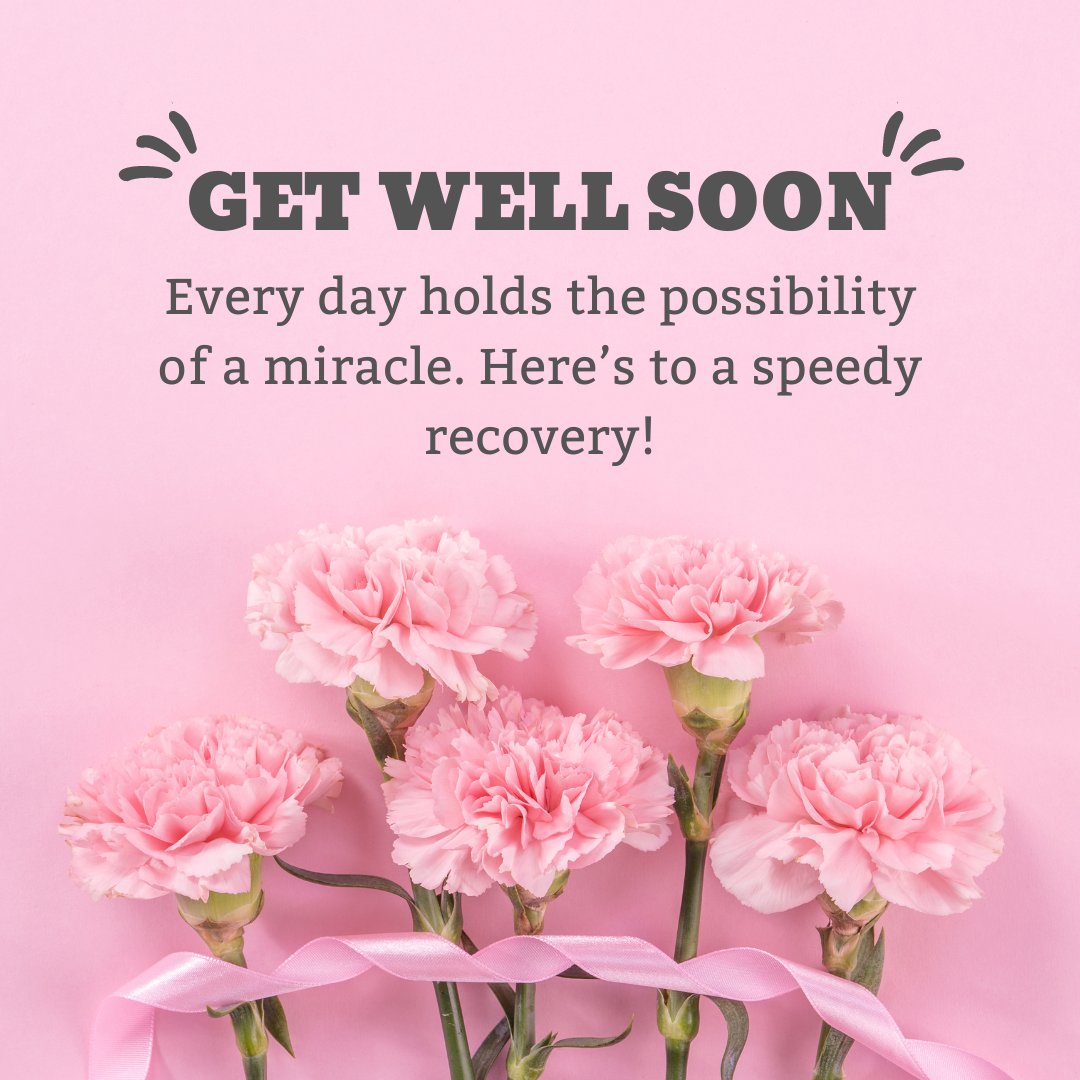 Feel better quotes featuring pink carnations tied with a ribbon on a soft pink background. The message reads: 'Every day holds the possibility of a miracle. Here’s to a speedy recovery!' A hopeful and uplifting quote encouraging healing and recovery.