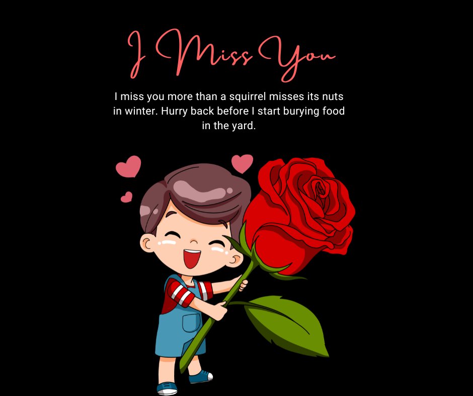 A playful and funny 'I Miss You' message featuring a cartoon character holding an oversized red rose with hearts floating above. The message reads 'I miss you more than a squirrel misses its nuts in winter. Hurry back before I start burying food in the yard.' This image uses humor to express affection and longing in a lighthearted way.