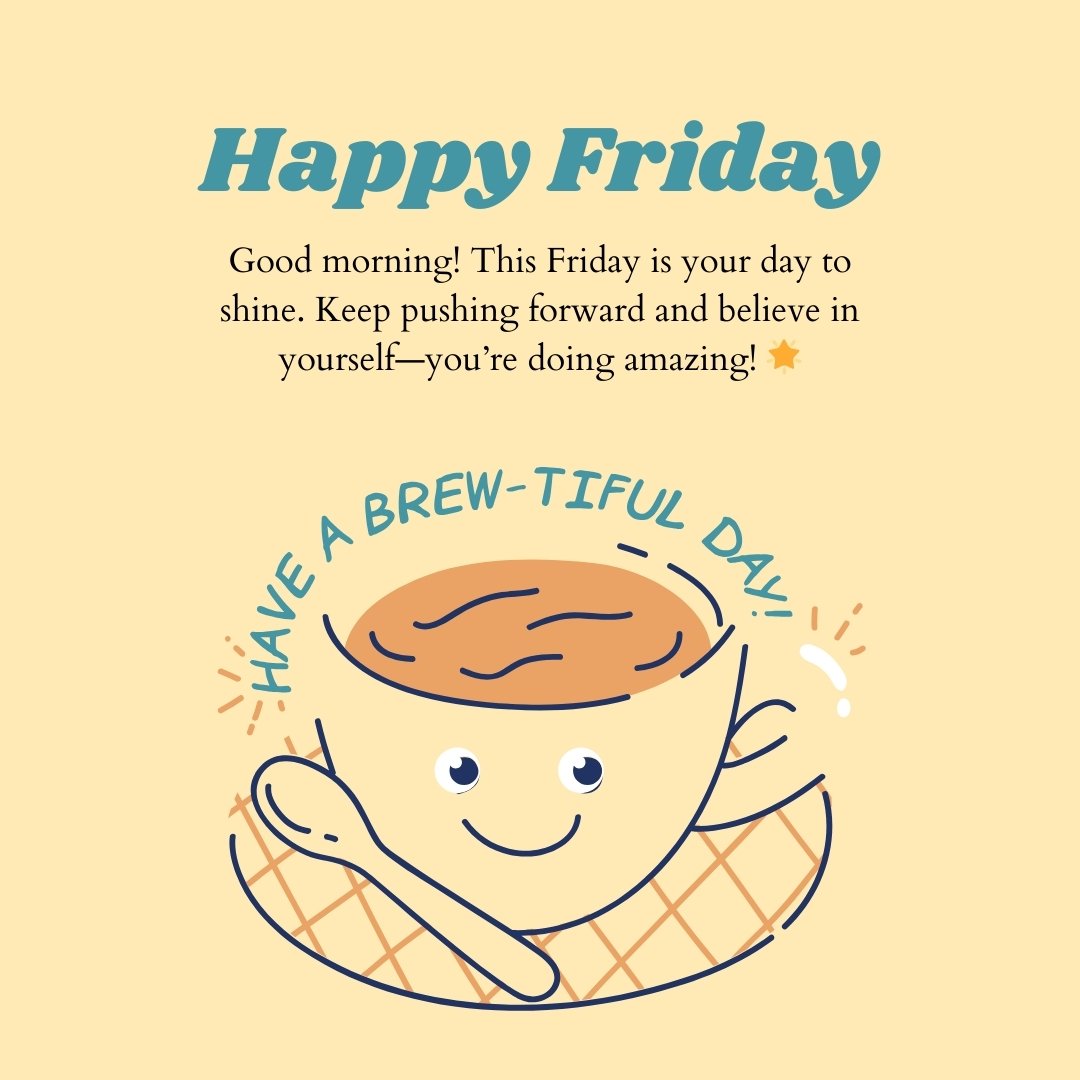Illustration of a smiling coffee cup with the phrase "Have a brew-tiful day" and a message above it that reads "Happy Friday! Good morning! This Friday is your day to shine. Keep pushing forward and believe in yourself—you’re doing amazing!" – perfect for Good Morning Happy Friday Messages for Encouragement.
