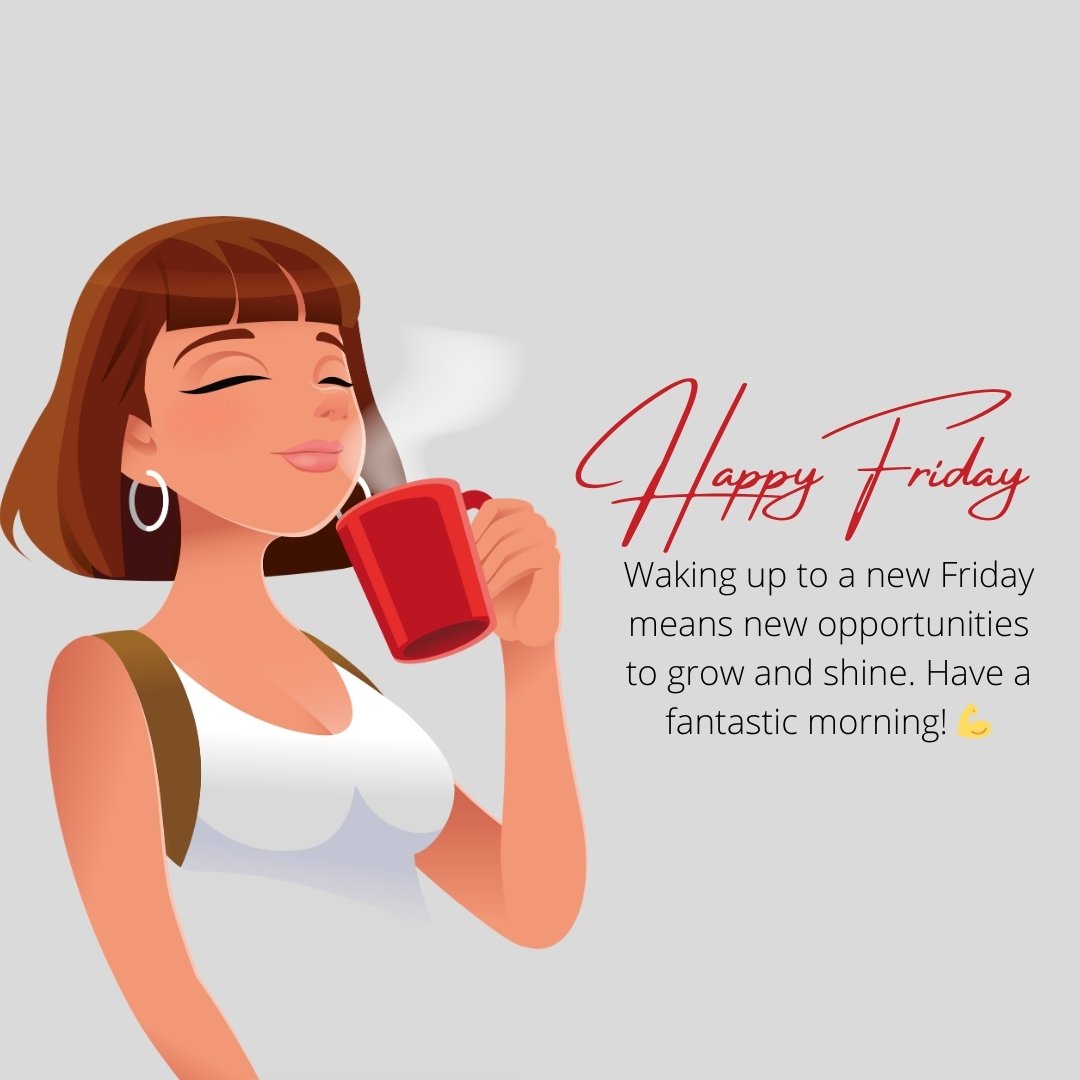 Illustration of a woman enjoying a cup of coffee with a relaxed expression, alongside a message that reads "Happy Friday. Waking up to a new Friday means new opportunities to grow and shine. Have a fantastic morning!" – perfect for Good Morning Happy Friday Messages for Motivation.