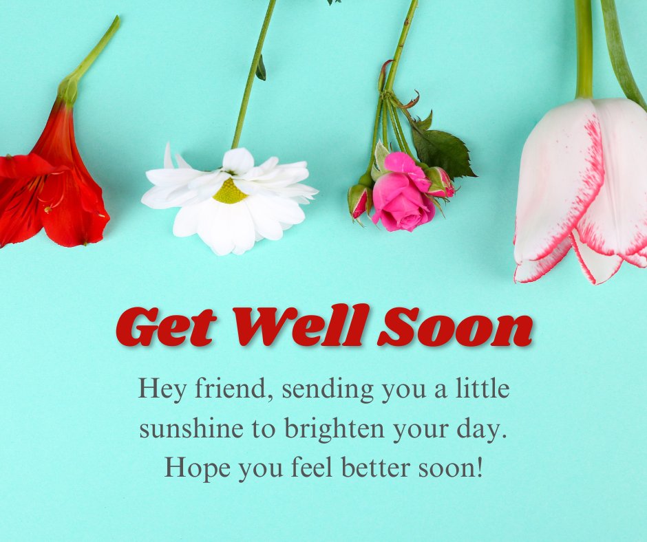 Hope you feel better soon message for friends featuring colorful flowers on a teal background. The message reads: 'Hey friend, sending you a little sunshine to brighten your day. Hope you feel better soon!' A cheerful and uplifting note designed to bring positivity and support to a friend.