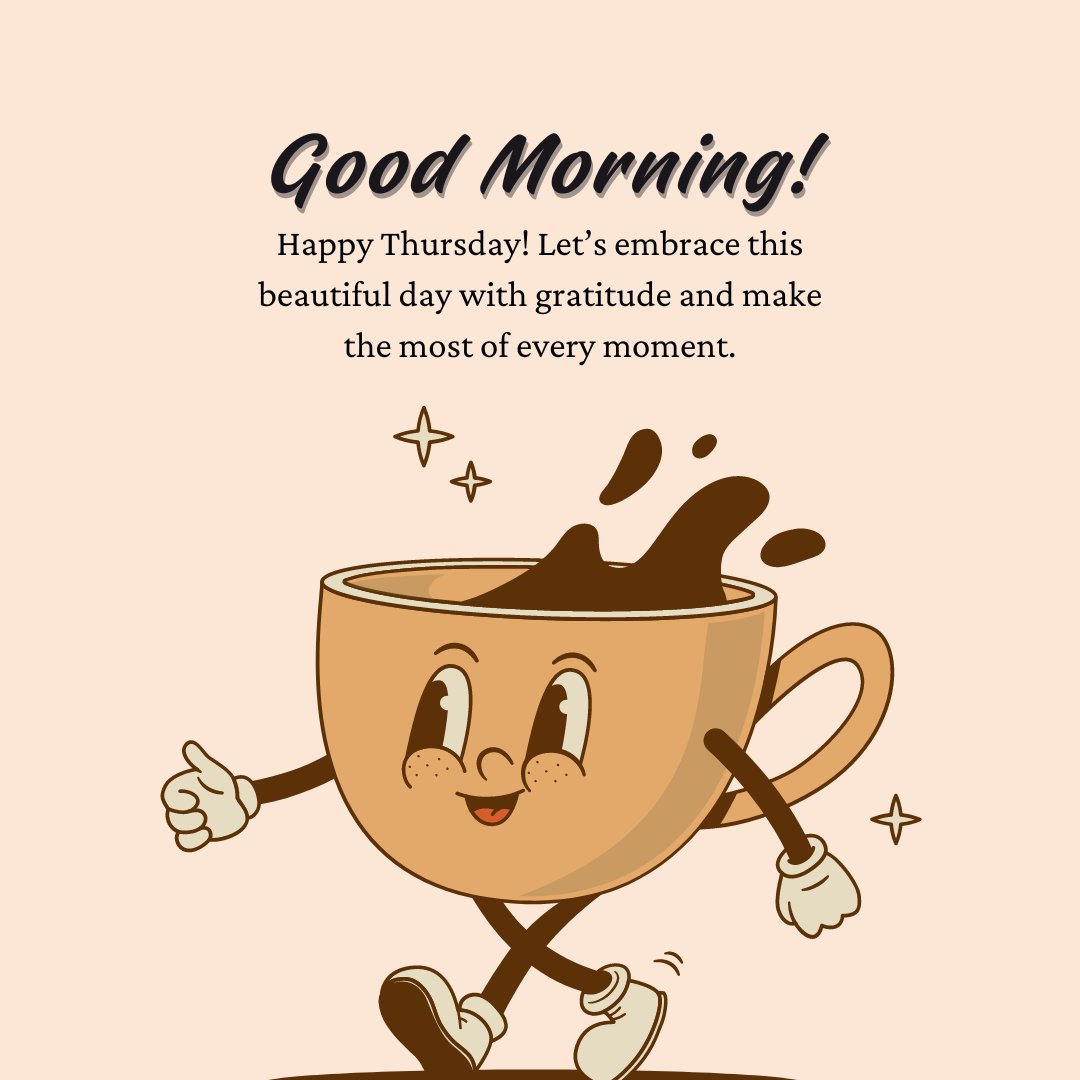 A cheerful coffee cup character with a smile, walking energetically while spilling coffee. Above the cup is the text "Good Morning!" and below it reads "Happy Thursday! Let’s embrace this beautiful day with gratitude and make the most of every moment." This image represents Positive Good Morning Thursday Messages to start the day with gratitude and enthusiasm.