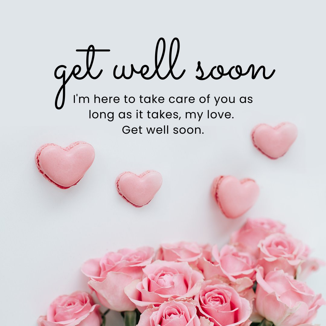 Romantic get well soon message with pink heart-shaped macarons and roses. The message reads: 'I'm here to take care of you as long as it takes, my love. Get well soon.' A sweet and caring note, perfect for expressing love and support during recovery.