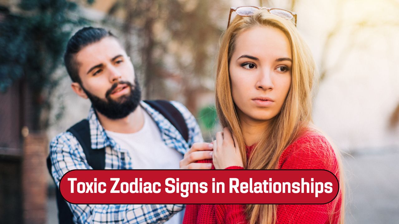 toxic zodiac signs in relationships