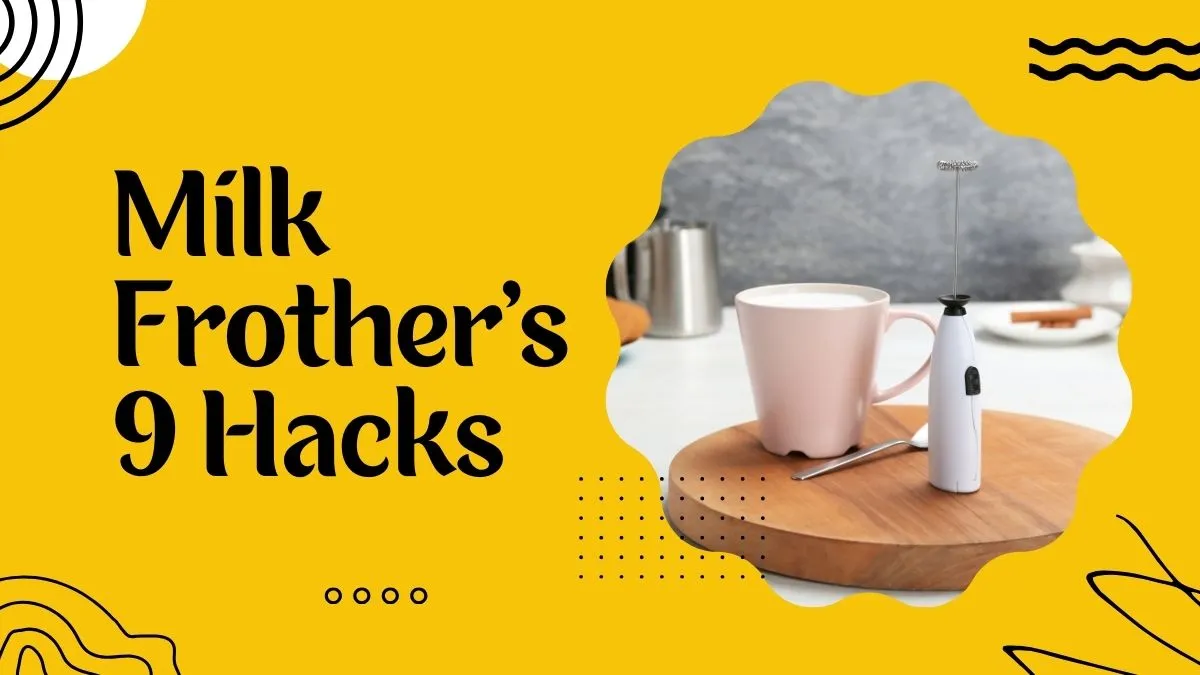 Milk Frother's 9 Hacks