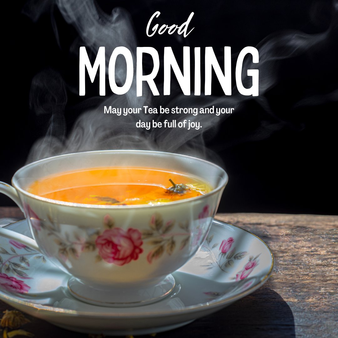 Good morning tea image featuring a delicate porcelain cup with a floral design, filled with steaming tea, sitting on a saucer against a dark background with the uplifting message "May your Tea be strong and your day be full of joy."