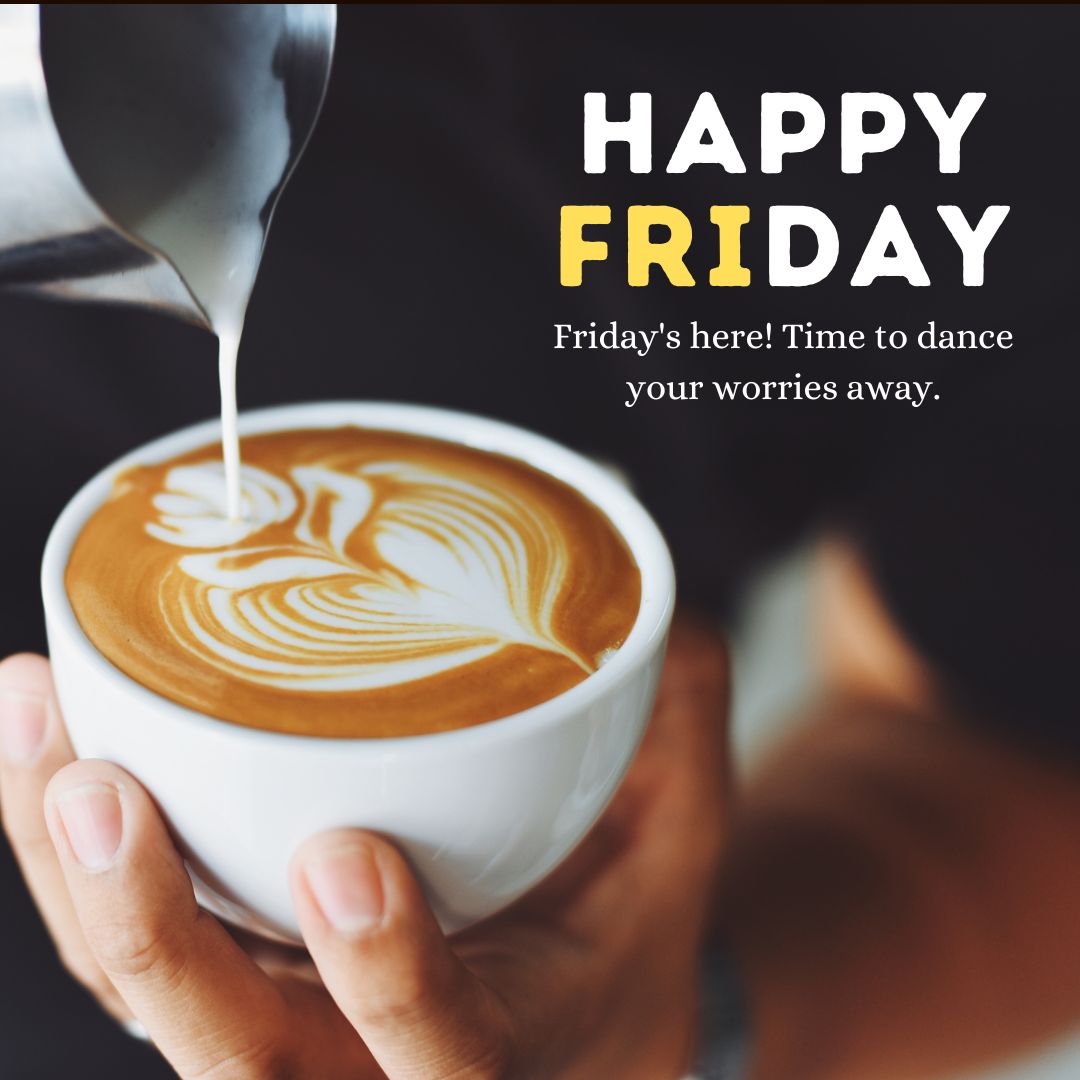 Friday's here! Time to dance your worries away.